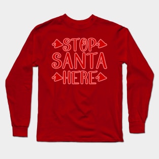 Stop Santa Here Long Sleeve T-Shirt